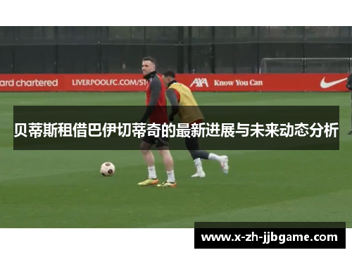 贝蒂斯租借巴伊切蒂奇的最新进展与未来动态分析