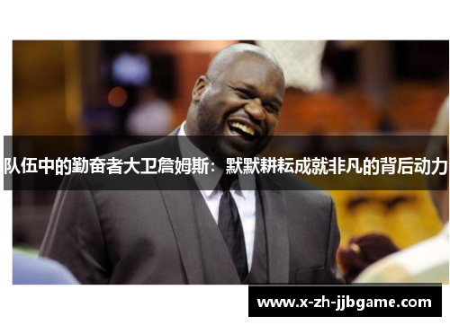 队伍中的勤奋者大卫詹姆斯:默默耕耘成就非凡的背后动力 队伍中的勤奋者大卫詹姆斯:默默耕耘成就非凡的背后动力