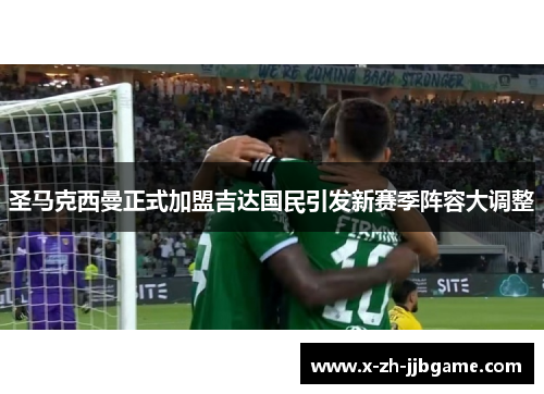 圣马克西曼正式加盟吉达国民引发新赛季阵容大调整