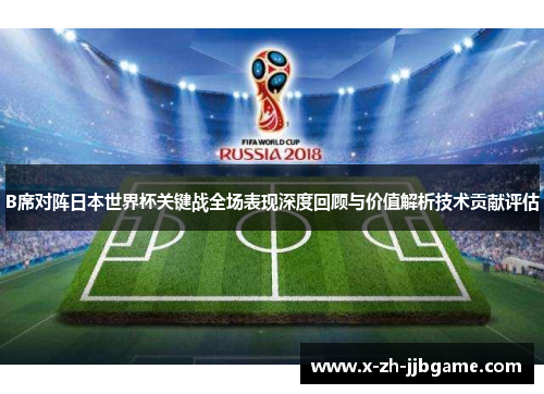 B席对阵日本世界杯关键战全场表现深度回顾与价值解析技术贡献评估