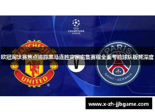 欧冠淘汰赛焦点追踪黑马连胜突围密集赛程全面考验球队板凳深度