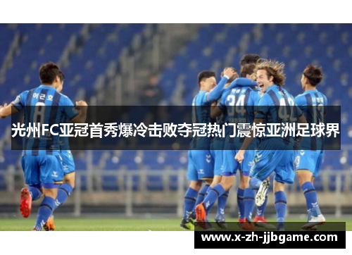 光州FC亚冠首秀爆冷击败夺冠热门震惊亚洲足球界 光州FC亚冠首秀爆冷击败夺冠热门震惊亚洲足球界