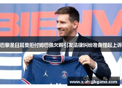 巴黎圣日耳曼拒付姆巴佩欠薪引发法律纠纷准备提起上诉 巴黎圣日耳曼拒付姆巴佩欠薪引发法律纠纷准备提起上诉