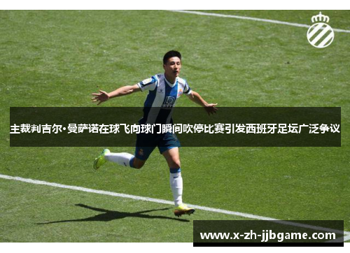 主裁判吉尔·曼萨诺在球飞向球门瞬间吹停比赛引发西班牙足坛广泛争议 主裁判吉尔·曼萨诺在球飞向球门瞬间吹停比赛引发西班牙足坛广泛争议